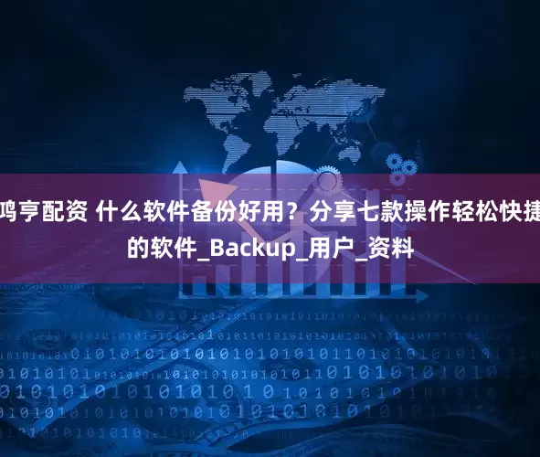 鸿亨配资 什么软件备份好用？分享七款操作轻松快捷的软件_Backup_用户_资料